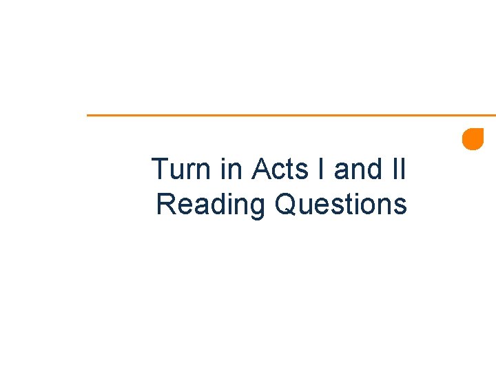 Turn in Acts I and II Reading Questions 