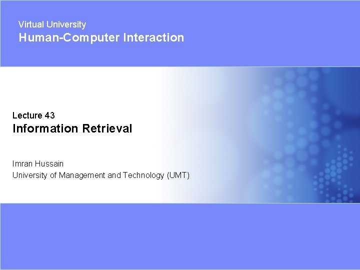 Virtual University Human-Computer Interaction Lecture 43 Information Retrieval Imran Hussain University of Management and Virtual University Human-Computer Interaction Lecture 43 Information Retrieval Imran Hussain University of Management and