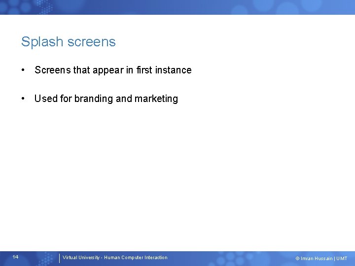 Splash screens • Screens that appear in first instance • Used for branding and Splash screens • Screens that appear in first instance • Used for branding and