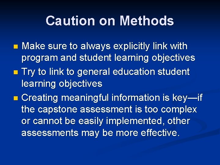 Caution on Methods Make sure to always explicitly link with program and student learning