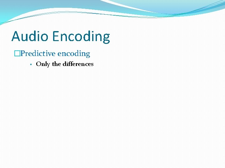 Audio Encoding �Predictive encoding § Only the differences 