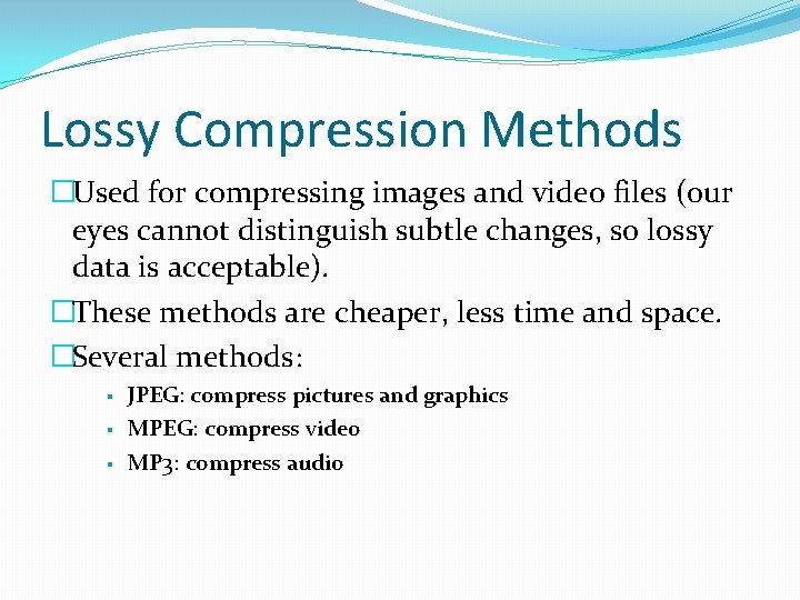 Lossy Compression Methods �Used for compressing images and video files (our eyes cannot distinguish