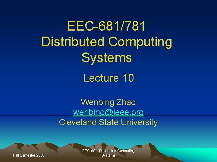 EEC-681/781 Distributed Computing Systems Lecture 10 Wenbing Zhao wenbing@ieee. org Cleveland State University Fall