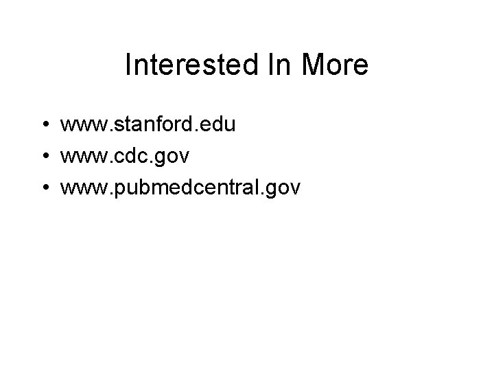 Interested In More • www. stanford. edu • www. cdc. gov • www. pubmedcentral.