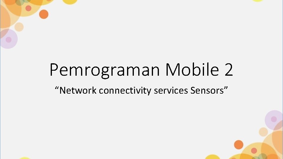 Pemrograman Mobile 2 “Network connectivity services Sensors” 