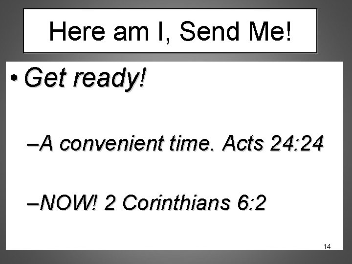 Here am I, Send Me! • Get ready! –A convenient time. Acts 24: 24