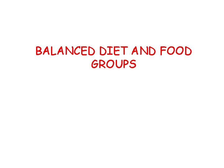 BALANCED DIET AND FOOD GROUPS 