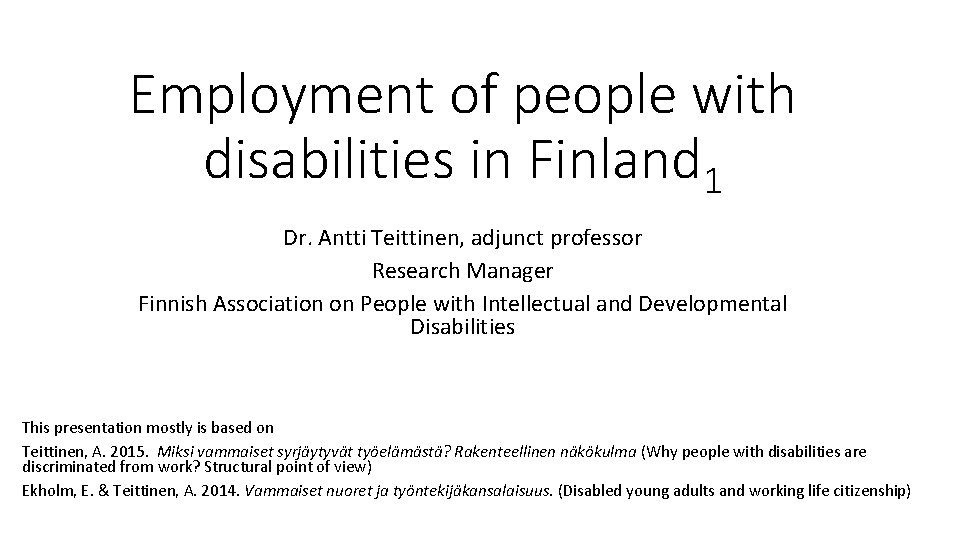 Employment of people with disabilities in Finland 1 Dr. Antti Teittinen, adjunct professor Research