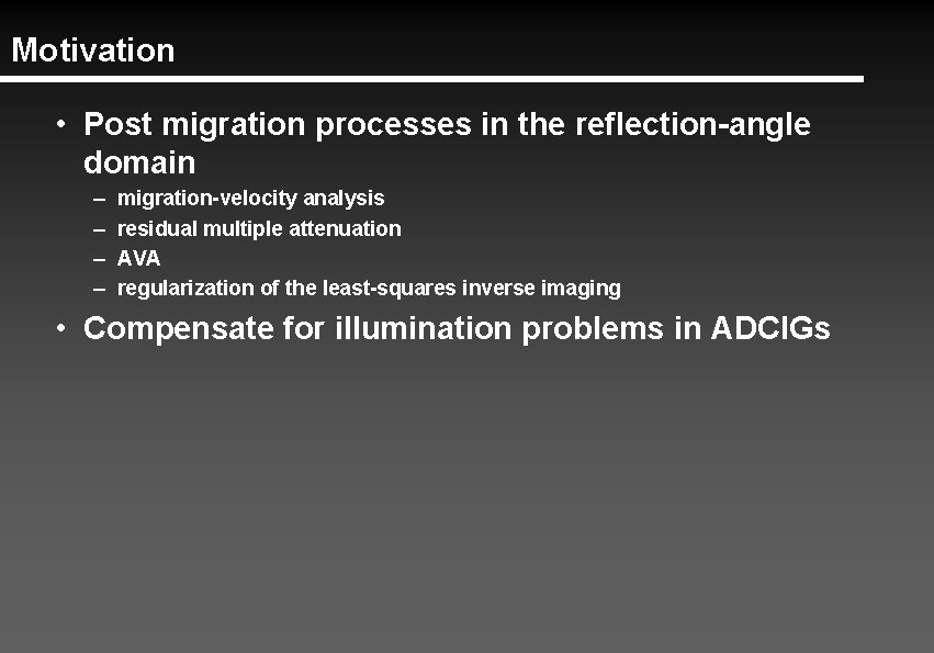 Motivation • Post migration processes in the reflection-angle domain – – migration-velocity analysis residual