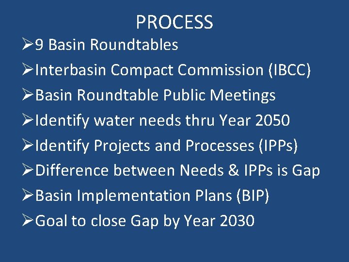 PROCESS Ø 9 Basin Roundtables ØInterbasin Compact Commission (IBCC) ØBasin Roundtable Public Meetings ØIdentify