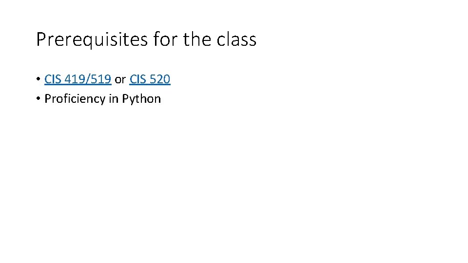 Prerequisites for the class • CIS 419/519 or CIS 520 • Proficiency in Python