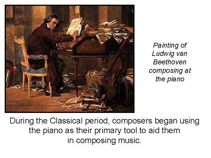 Painting of Ludwig van Beethoven composing at the piano During the Classical period, composers