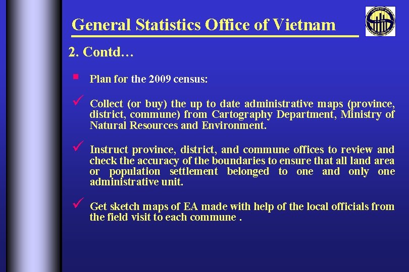 General Statistics Office of Vietnam 2. Contd… § Plan for the 2009 census: ü