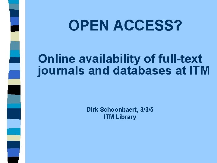 OPEN ACCESS? Online availability of full-text journals and databases at ITM Dirk Schoonbaert, 3/3/5