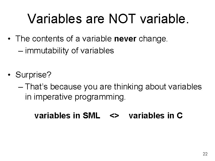 Variables are NOT variable. • The contents of a variable never change. – immutability