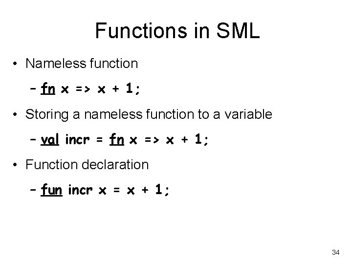Functions in SML • Nameless function – fn x => x + 1; •