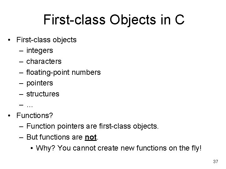 First-class Objects in C • First-class objects – integers – characters – floating-point numbers