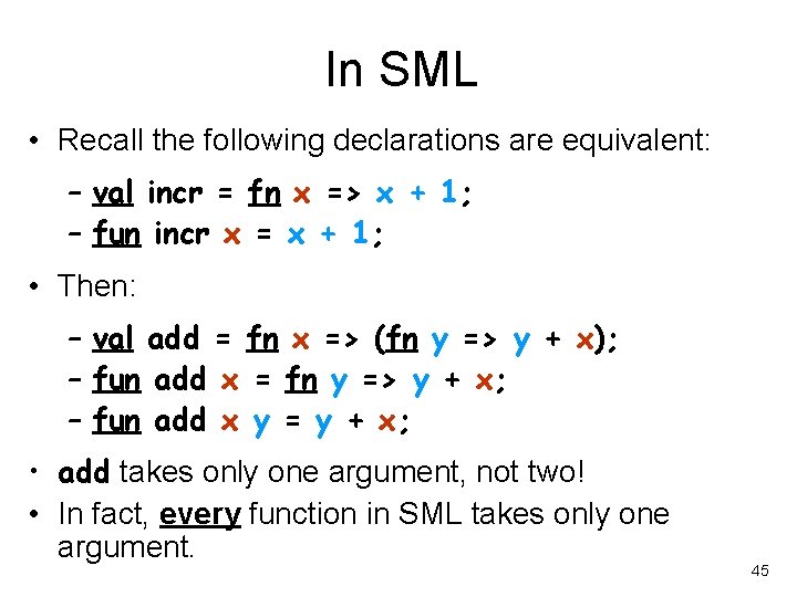 In SML • Recall the following declarations are equivalent: – val incr = fn