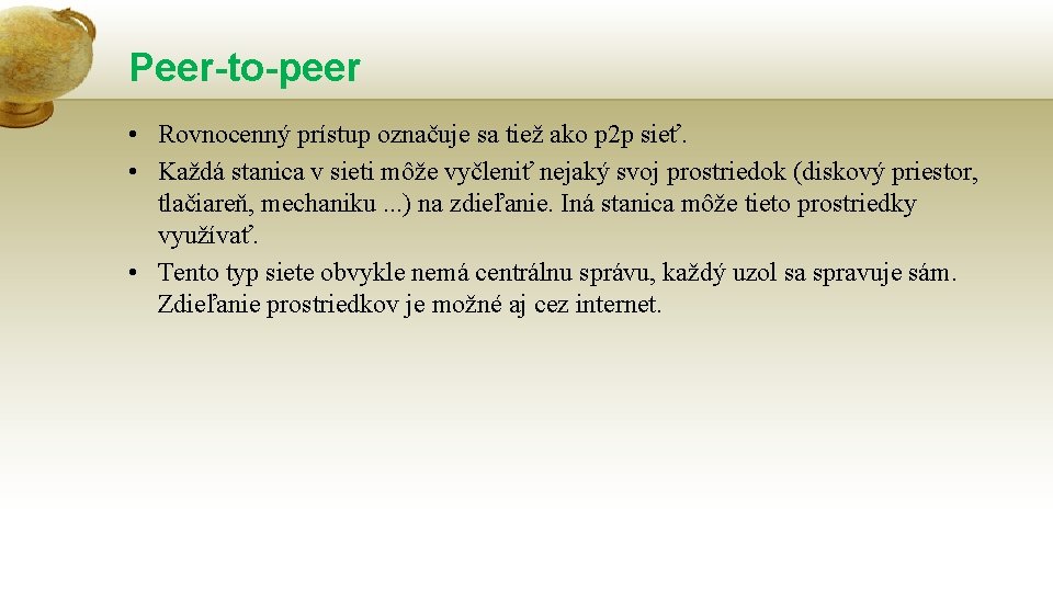 Peer-to-peer • Rovnocenný prístup označuje sa tiež ako p 2 p sieť. • Každá