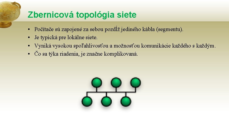 Zbernicová topológia siete • • Počítače sú zapojené za sebou pozdĺž jediného kábla (segmentu).