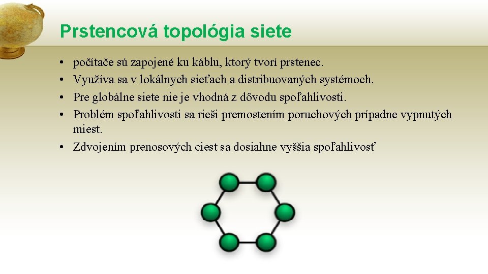 Prstencová topológia siete • • počítače sú zapojené ku káblu, ktorý tvorí prstenec. Využíva