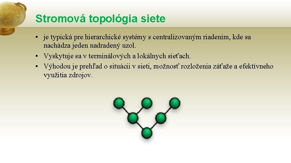 Stromová topológia siete • je typická pre hierarchické systémy s centralizovaným riadením, kde sa