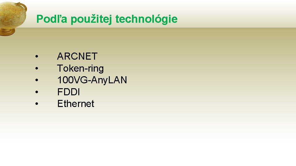 Podľa použitej technológie • • • ARCNET Token-ring 100 VG-Any. LAN FDDI Ethernet 