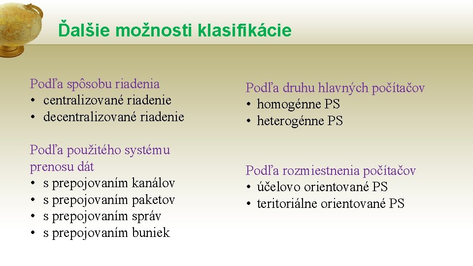 Ďalšie možnosti klasifikácie Podľa spôsobu riadenia • centralizované riadenie • decentralizované riadenie Podľa druhu Ďalšie možnosti klasifikácie Podľa spôsobu riadenia • centralizované riadenie • decentralizované riadenie Podľa druhu