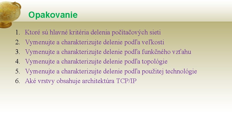 Opakovanie 1. 2. 3. 4. 5. 6. Ktoré sú hlavné kritéria delenia počítačových sieti