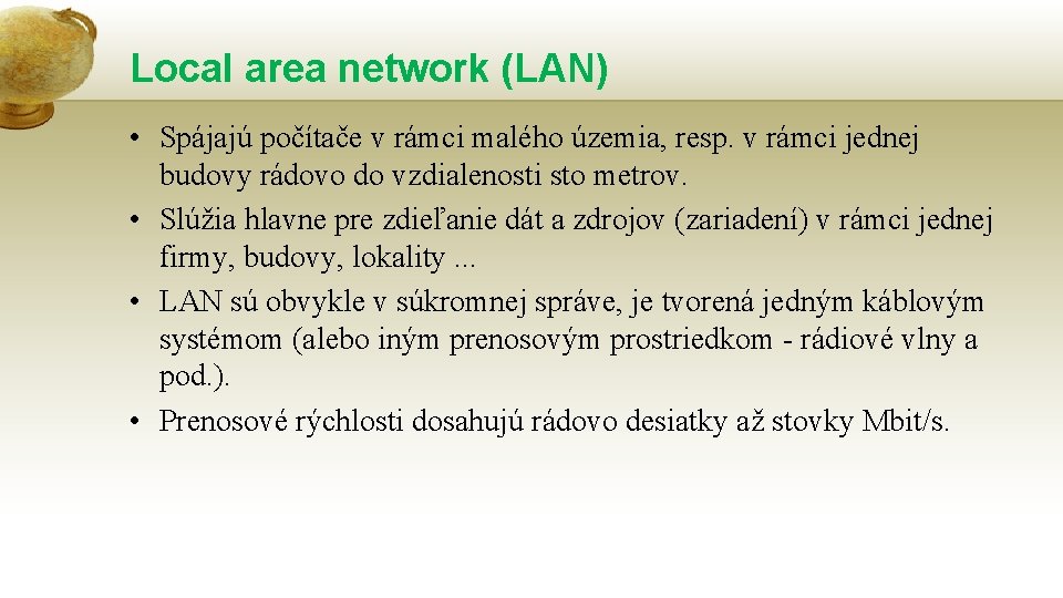 Local area network (LAN) • Spájajú počítače v rámci malého územia, resp. v rámci