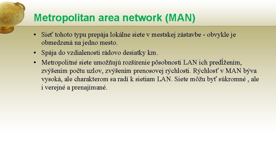 Metropolitan area network (MAN) • Sieť tohoto typu prepája lokálne siete v mestskej zástavbe