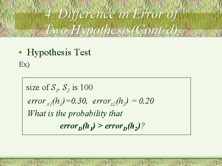 4. Difference in Error of Two Hypothesis(Cont’d) • Hypothesis Test Ex) size of S
