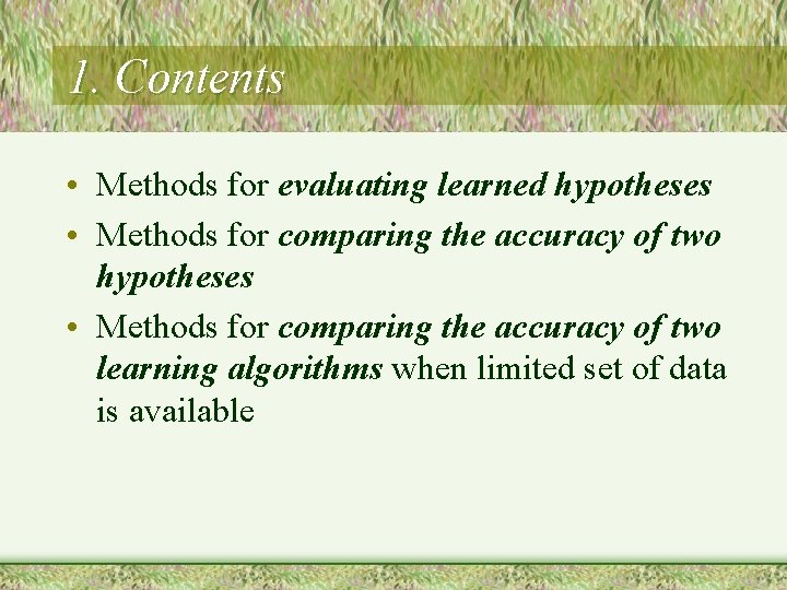 1. Contents • Methods for evaluating learned hypotheses • Methods for comparing the accuracy