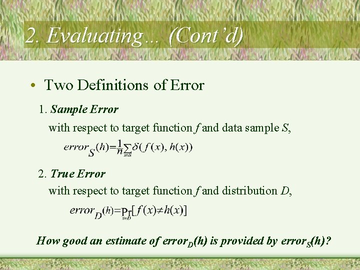 2. Evaluating… (Cont’d) • Two Definitions of Error 1. Sample Error with respect to
