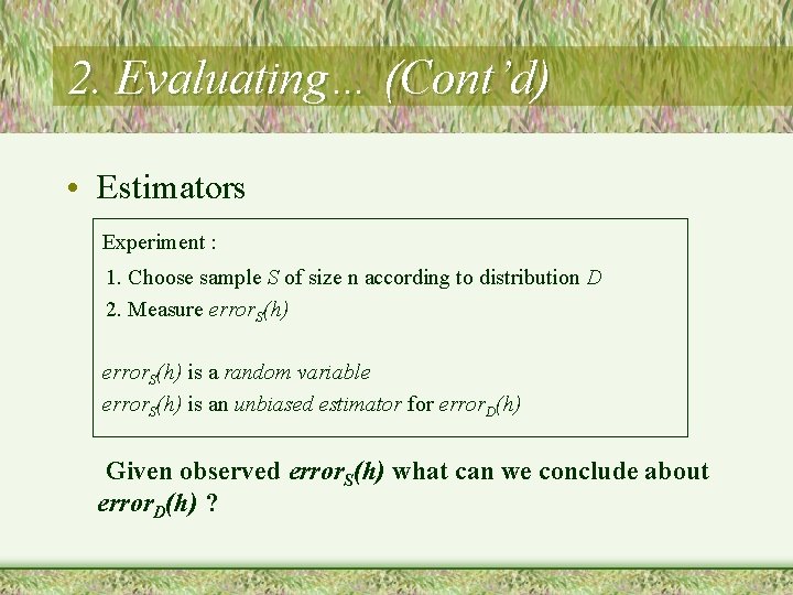 2. Evaluating… (Cont’d) • Estimators Experiment : 1. Choose sample S of size n