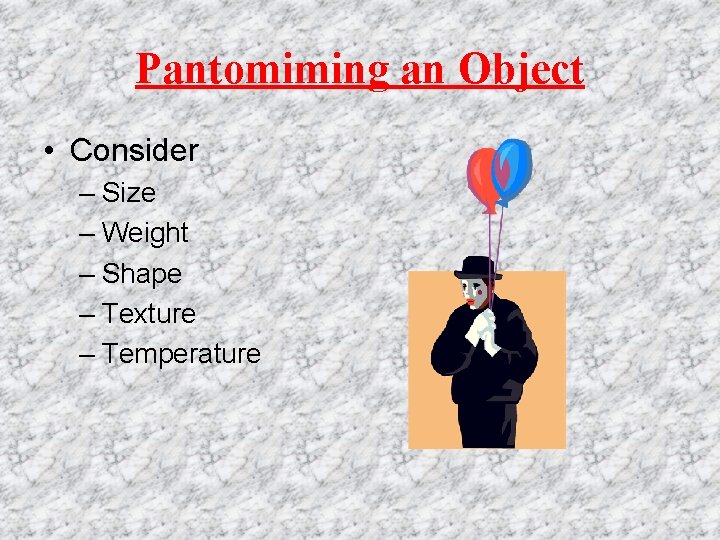 Pantomiming an Object • Consider – Size – Weight – Shape – Texture –