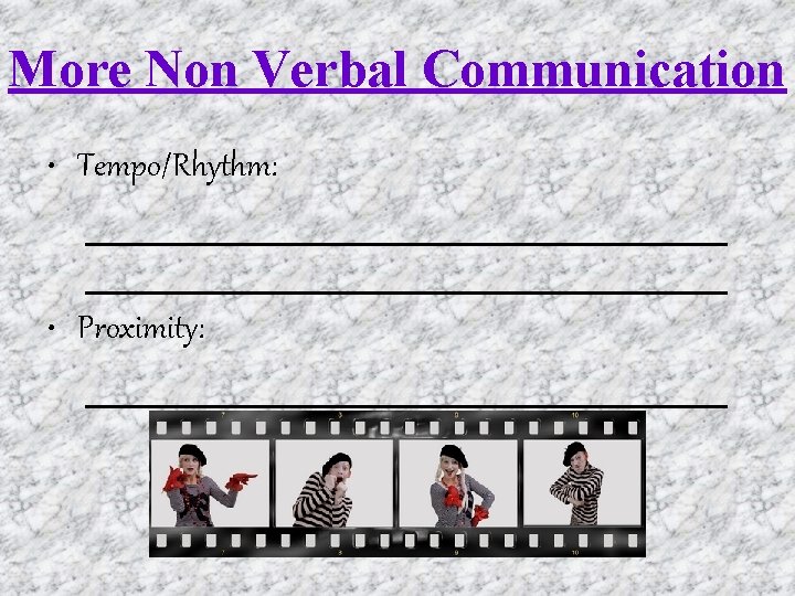 More Non Verbal Communication • Tempo/Rhythm: _____________________________ • Proximity: _______________ 