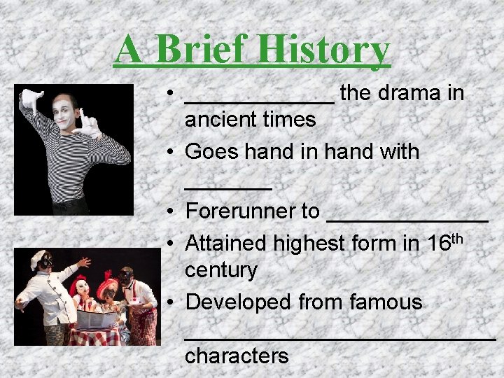 A Brief History • ______ the drama in ancient times • Goes hand in