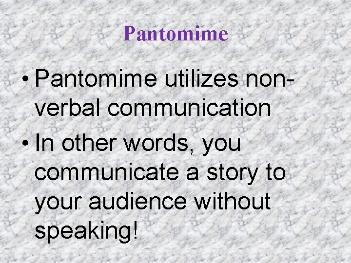 Pantomime • Pantomime utilizes nonverbal communication • In other words, you communicate a story