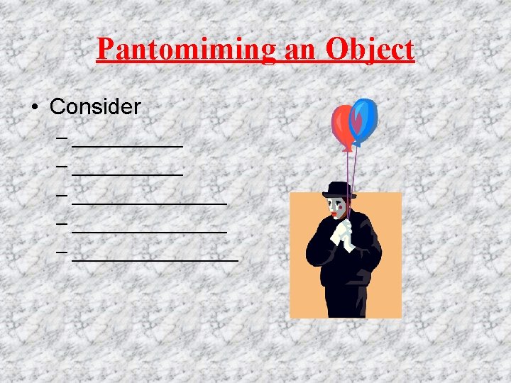 Pantomiming an Object • Consider – ______________ – ________ 