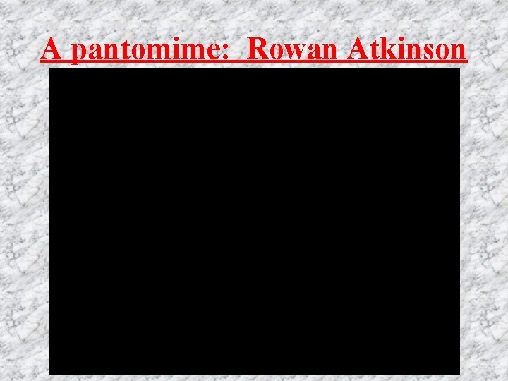 A pantomime: Rowan Atkinson 