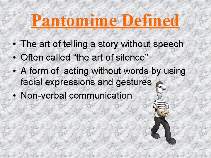 Pantomime Defined • The art of telling a story without speech • Often called