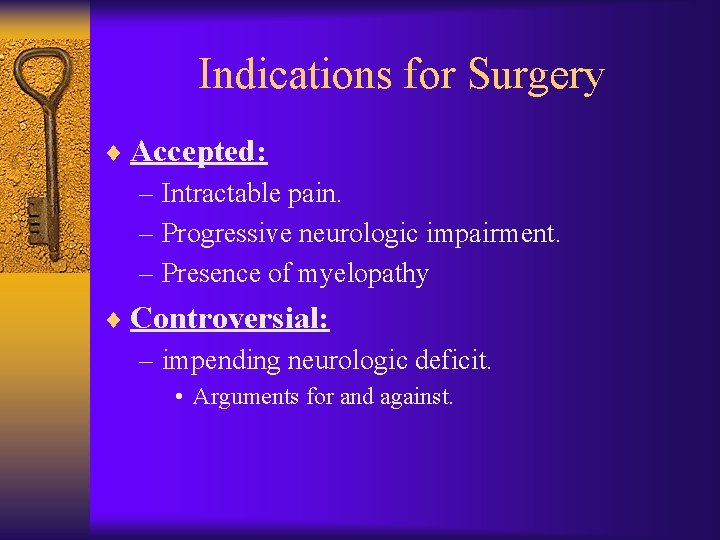 Indications for Surgery ¨ Accepted: – Intractable pain. – Progressive neurologic impairment. – Presence