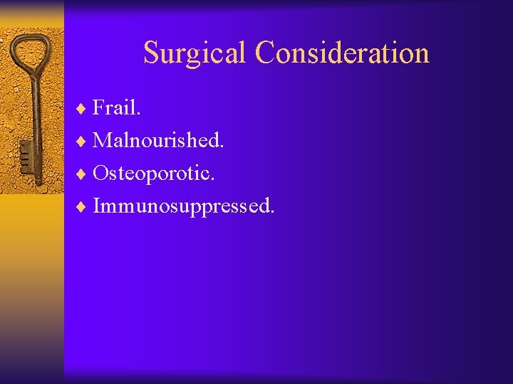 Surgical Consideration ¨ Frail. ¨ Malnourished. ¨ Osteoporotic. ¨ Immunosuppressed. 