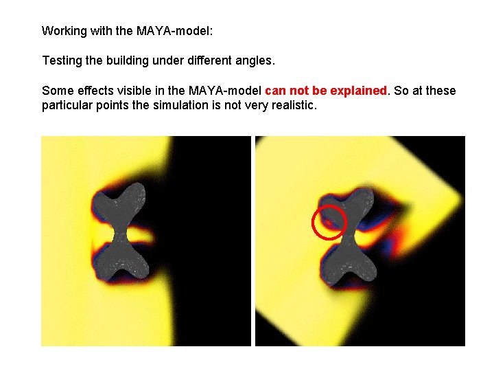 Working with the MAYA-model: Testing the building under different angles. Some effects visible in