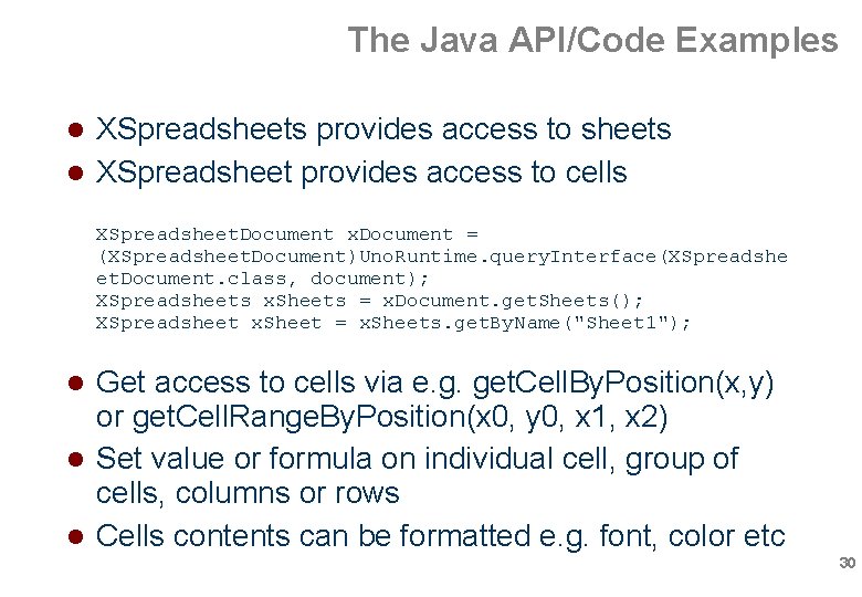 The Java API/Code Examples XSpreadsheets provides access to sheets XSpreadsheet provides access to cells The Java API/Code Examples XSpreadsheets provides access to sheets XSpreadsheet provides access to cells