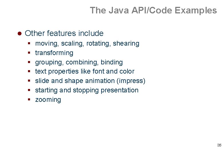 The Java API/Code Examples Other features include moving, scaling, rotating, shearing transforming grouping, combining, The Java API/Code Examples Other features include moving, scaling, rotating, shearing transforming grouping, combining,