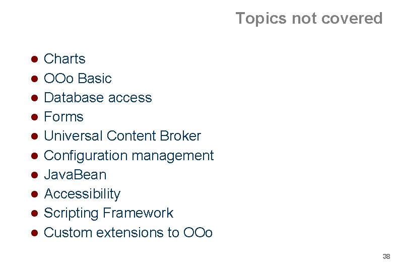 Topics not covered Charts OOo Basic Database access Forms Universal Content Broker Configuration management Topics not covered Charts OOo Basic Database access Forms Universal Content Broker Configuration management