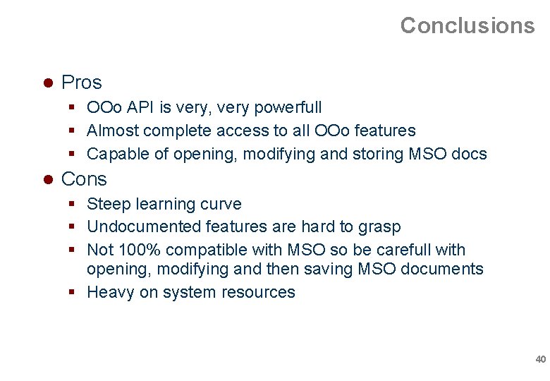 Conclusions Pros OOo API is very, very powerfull Almost complete access to all OOo Conclusions Pros OOo API is very, very powerfull Almost complete access to all OOo