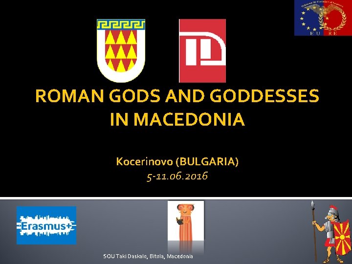 ROMAN GODS AND GODDESSES IN MACEDONIA Kocerinovo (BULGARIA) 5 -11. 06. 2016 SOU Taki